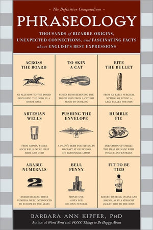Phraseology: Thousands of Bizarre Origins, Unexpected Connections, and Fascinating Facts about English's Best Expressions,Used