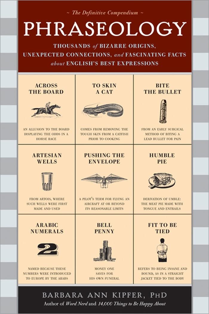 Phraseology: Thousands of Bizarre Origins, Unexpected Connections, and Fascinating Facts about English's Best Expressions,Used