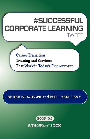 # Successful Corporate Learning Tweet Book04: Career Transition Training And Services That Work In Today'S Environment,Used