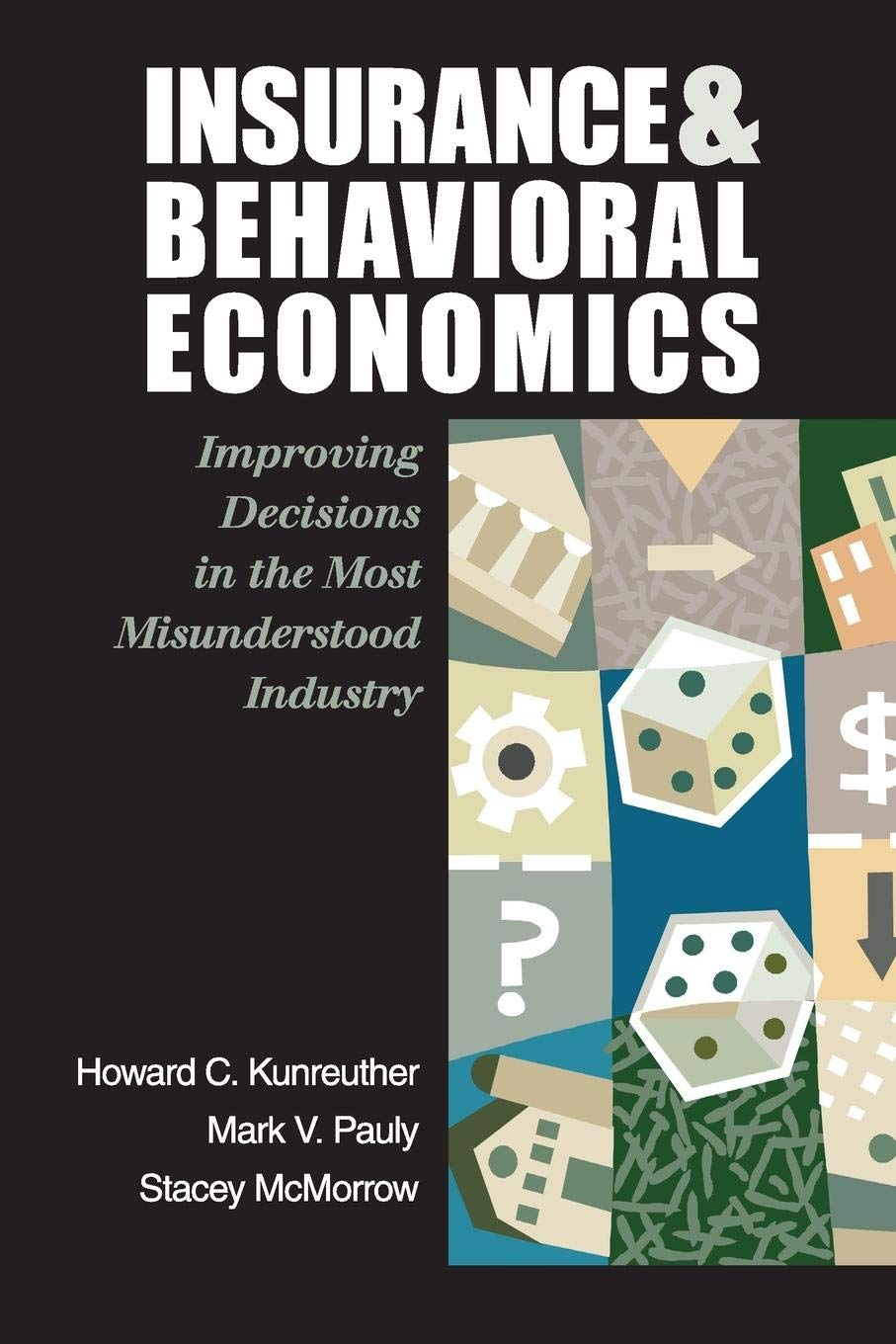 Insurance And Behavioral Economics: Improving Decisions In The Most Misunderstood Industry,New