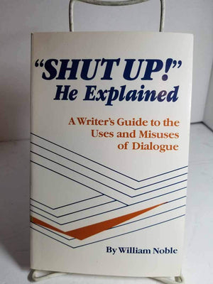 Shut Up! He Explained: A Writer's Guide to the Uses and Misuses of Dialogue,Used