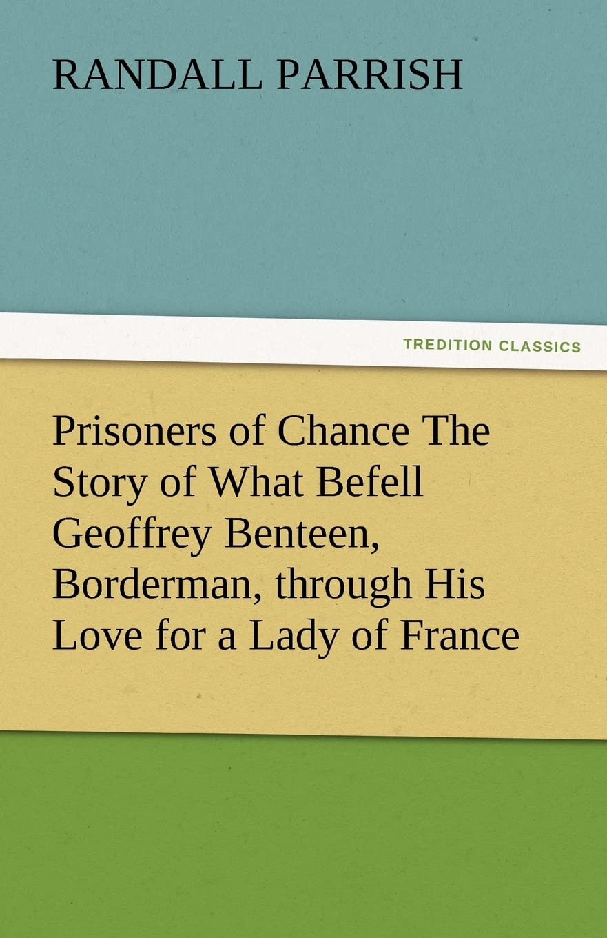 Prisoners of Chance the Story of What Befell Geoffrey Benteen, Borderman, Through His Love for a Lady of France,Used