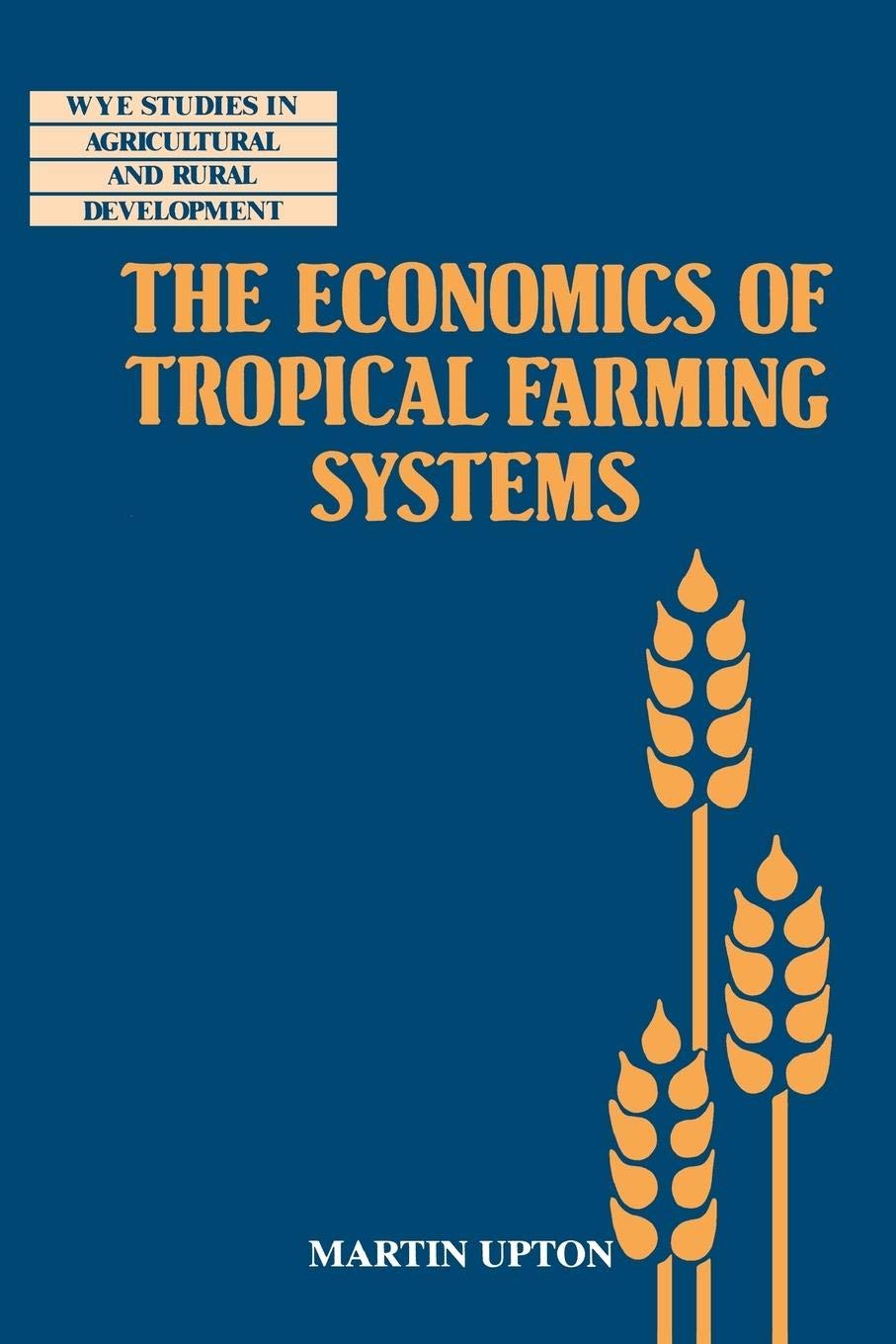 The Economics of Tropical Farming Systems (Wye Studies in Agricultural and Rural Development),Used