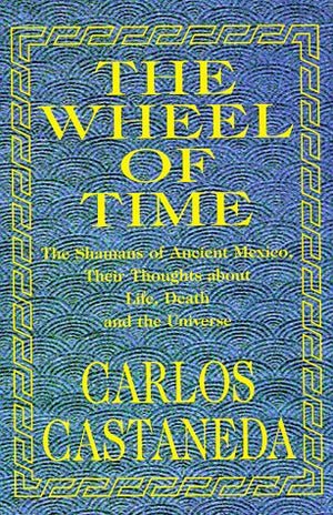 The Wheel of Time: The Shamans of Ancient Mexico, Their Thoughts About Life, Death and the Universe,New