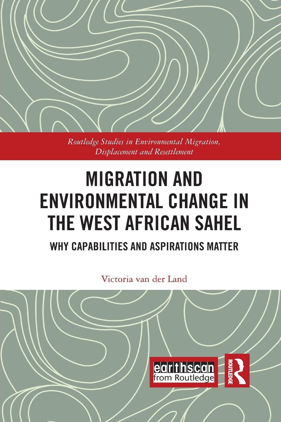 Migration and Environmental Change in the West African Sahel: Why Capabilities and Aspirations Matter (Routledge Studies in Envi,New