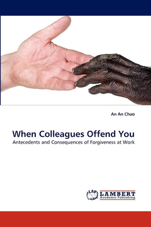 When Colleagues Offend You: Antecedents and Consequences of Forgiveness at Work,Used