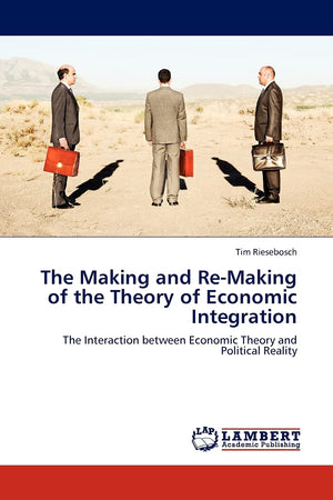 The Making and ReMaking of the Theory of Economic Integration: The Interaction between Economic Theory and Political Reality,Used