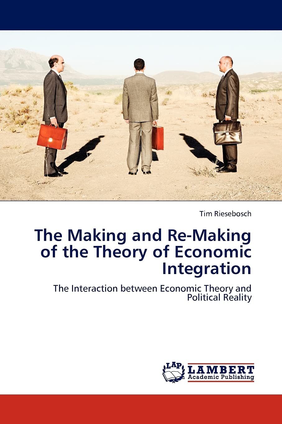 The Making and ReMaking of the Theory of Economic Integration: The Interaction between Economic Theory and Political Reality,Used