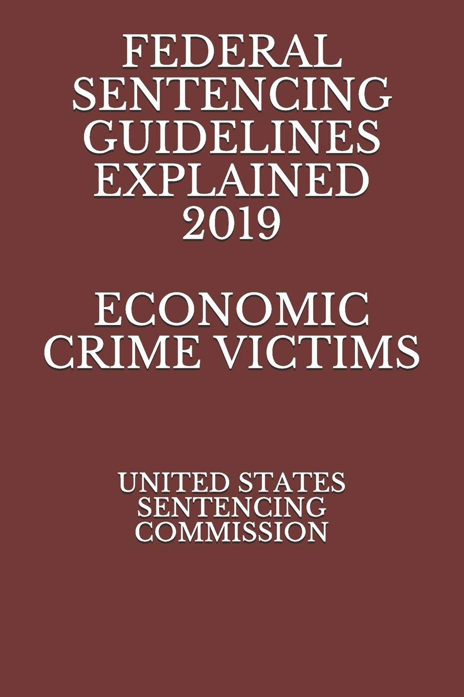 FEDERAL SENTENCING GUIDELINES EXPLAINED 2019 ECONOMIC CRIME VICTIMS,Used