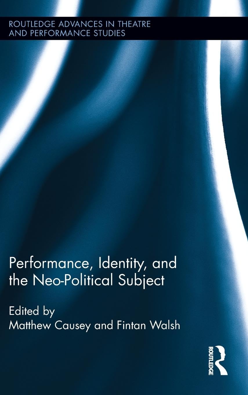 Performance, Identity, and the NeoPolitical Subject (Routledge Advances in Theatre & Performance Studies),Used