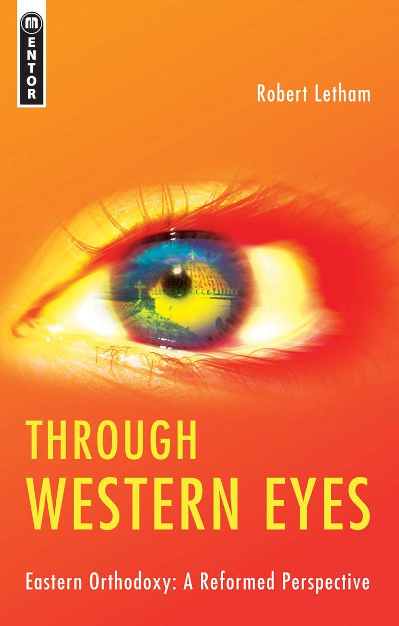 Through Western Eyes: Eastern Orthodoxy: A Reformed Perspective,New