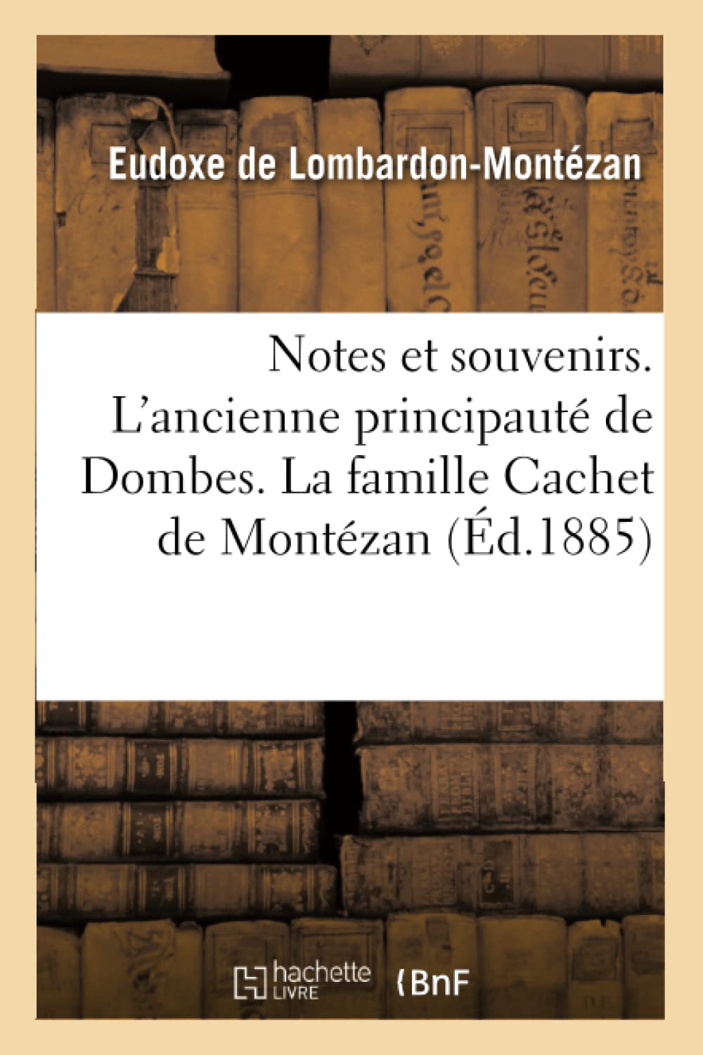 Notes Et Souvenirs. L'Ancienne Principaut De Dombes. La Famille Cachet De Montzan, (D.1885) (Litterature) (French Edition),New