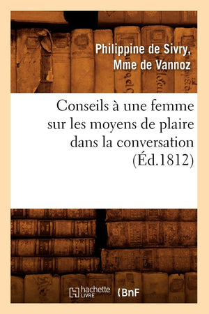 Conseils  Une Femme Sur Les Moyens De Plaire Dans La Conversation (D.1812) (Litterature) (French Edition),New