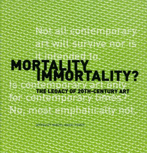 Mortality Immortality?: The Legacy Of 20Thcentury Art (Symposium Proceedings),New