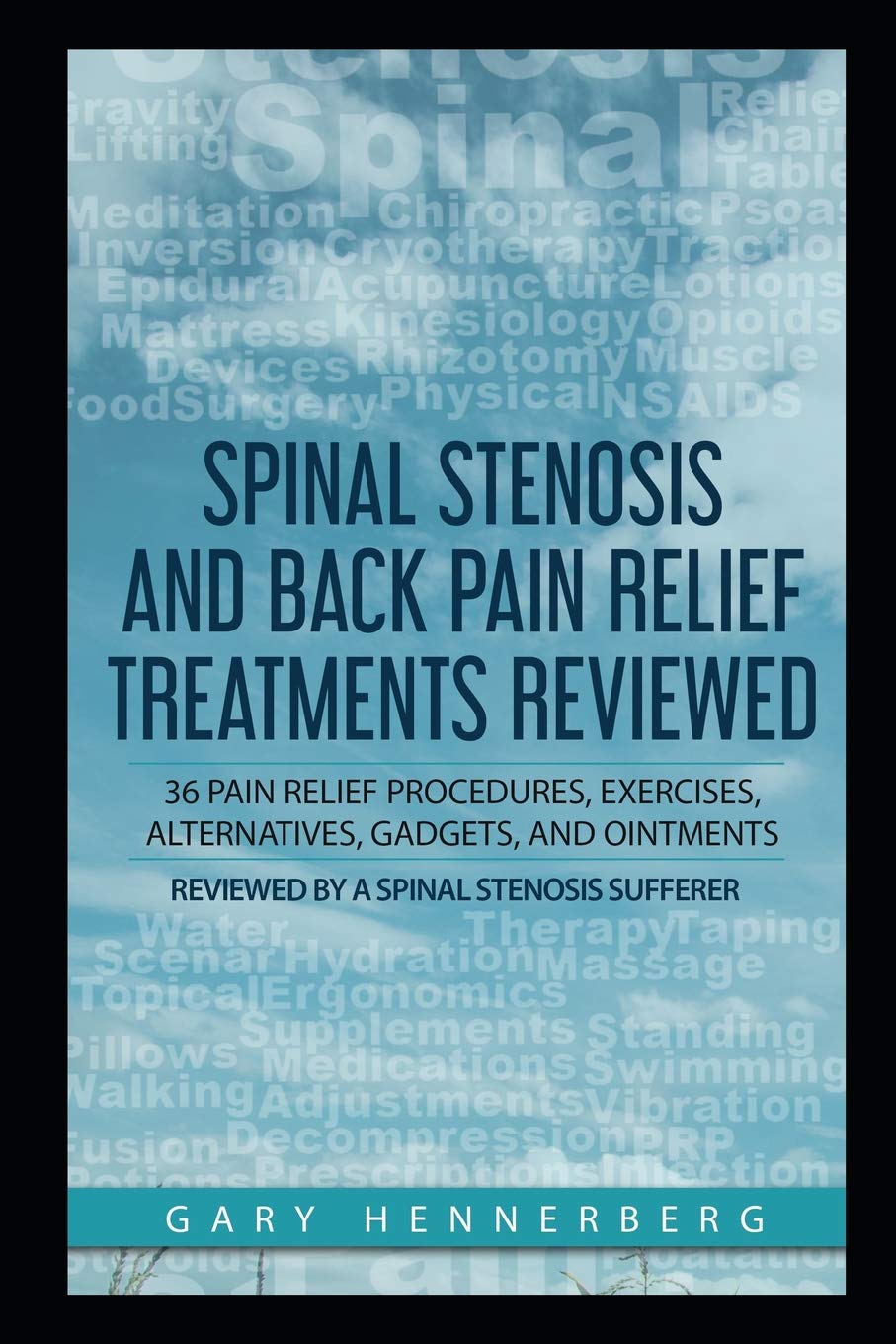 Spinal Stenosis and Back Pain Relief Treatments Reviewed: 36 Pain Relief Procedures, Exercises, Alternatives, Gadgets, and Ointm,Used