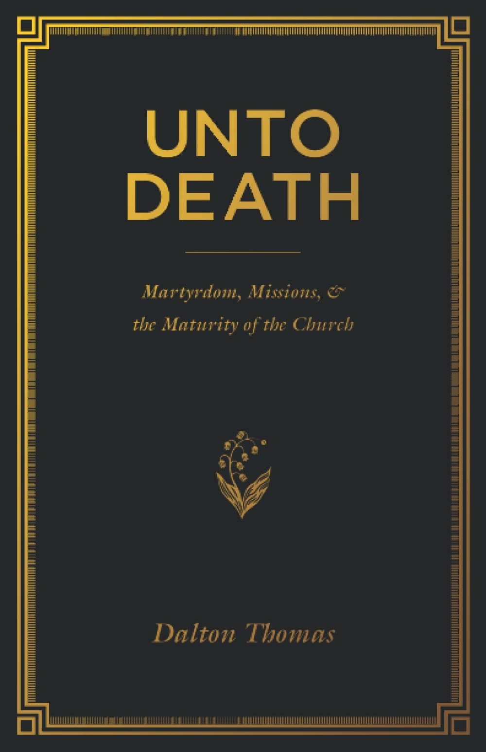 Unto Death: Martyrdom, Missions, And The Maturity Of The Church,New