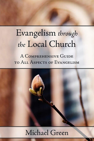 Evangelism Through the Local Church: A Comprehensive Guide to All Aspects of Evangelism,Used