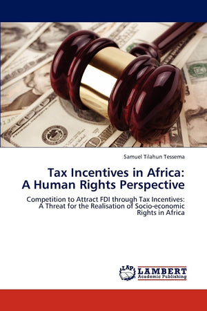 Tax Incentives in Africa: A Human Rights Perspective: Competition to Attract FDI through Tax Incentives: A Threat for the Realis,Used