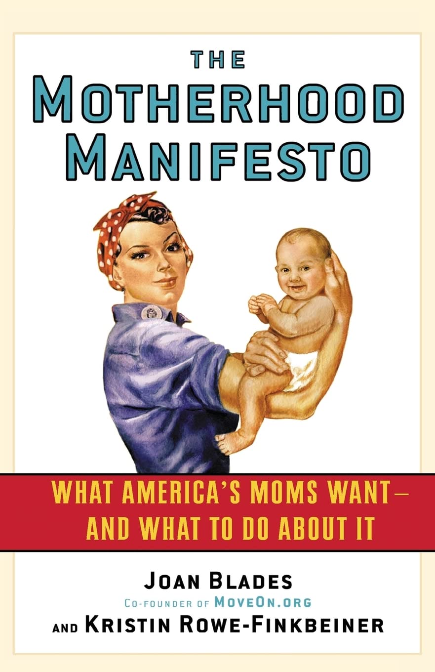 The Motherhood Manifesto: What America'S Moms Want  And What To Do About It