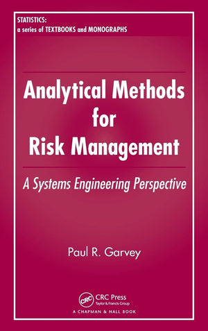 Analytical Methods for Risk Management: A Systems Engineering Perspective (Statistics: a Series of Textbooks and Monographs),New