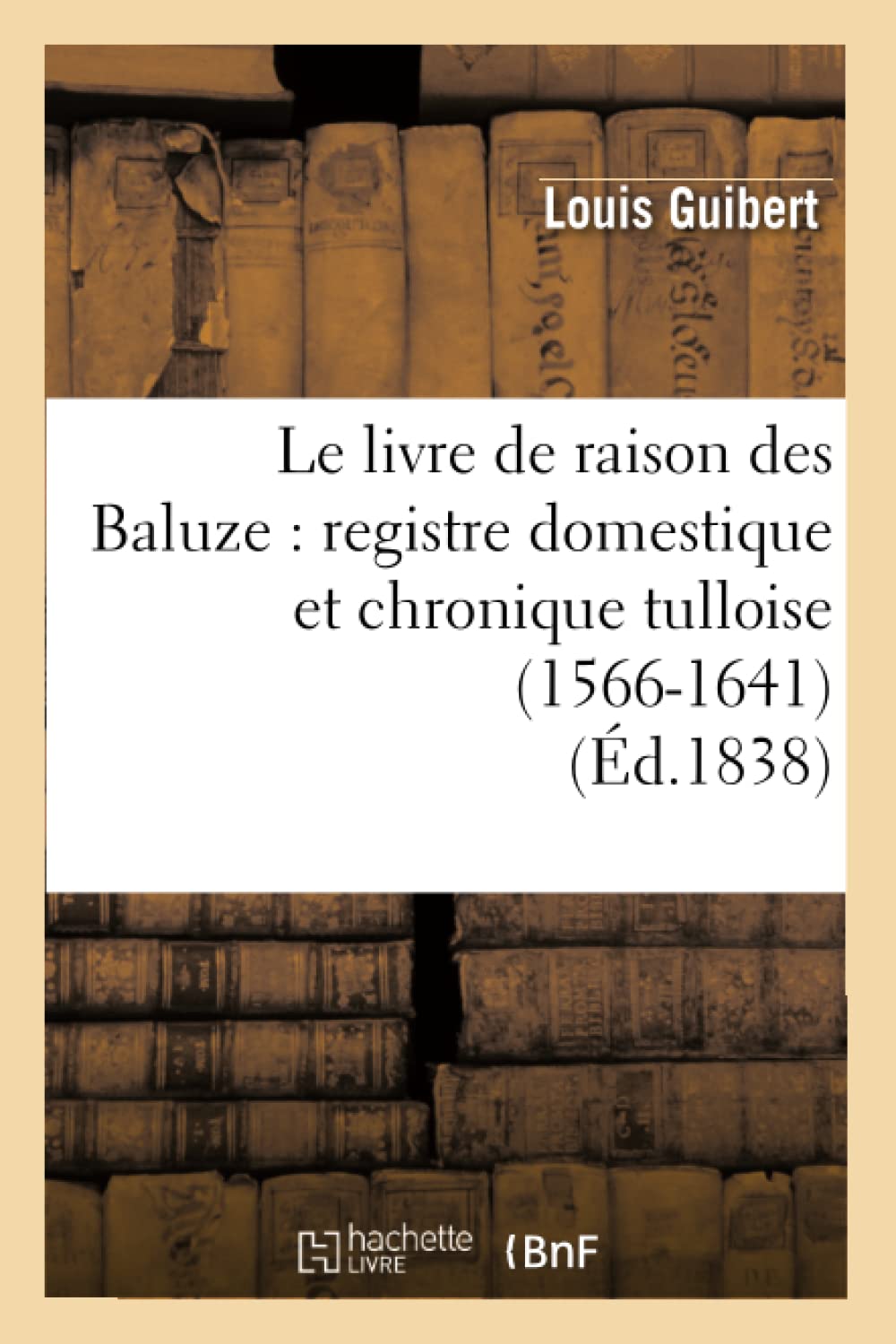 Le Livre De Raison Des Baluze: Registre Domestique Et Chronique Tulloise (15661641) (D.1838) (Histoire) (French Edition),New