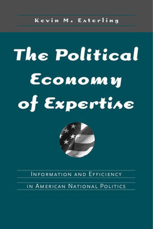 The Political Economy of Expertise: Information and Efficiency in American National Politics,New