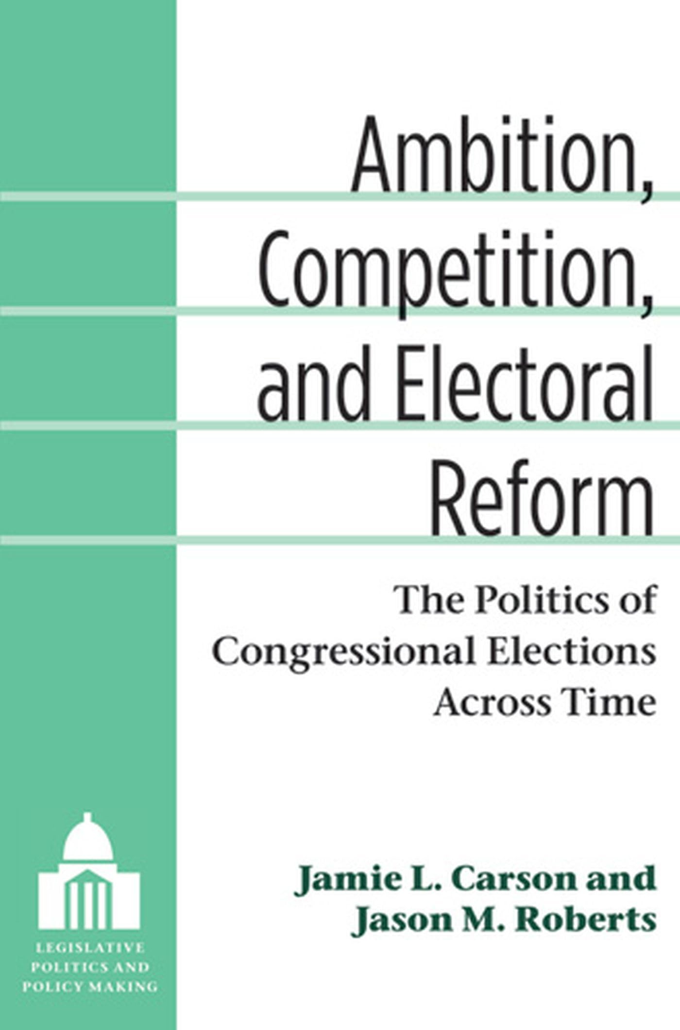 Ambition, Competition, and Electoral Reform: The Politics of Congressional Elections Across Time (Legislative Politics And Polic,Used