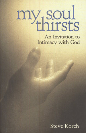 My Soul Thirsts: An Invitation To Intimacy With God,New