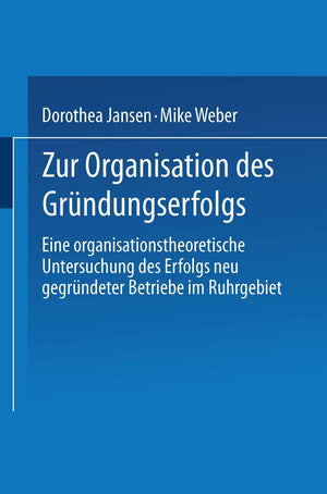 Zur Organisation des Grndungserfolgs: Eine organisationstheoretische Untersuchung des Erfolgs neu gegrndeter Betriebe im Ruhrgeb,Used