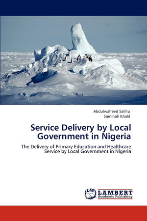 Service Delivery by Local Government in Nigeria: The Delivery of Primary Education and Healthcare Service by Local Government in,Used