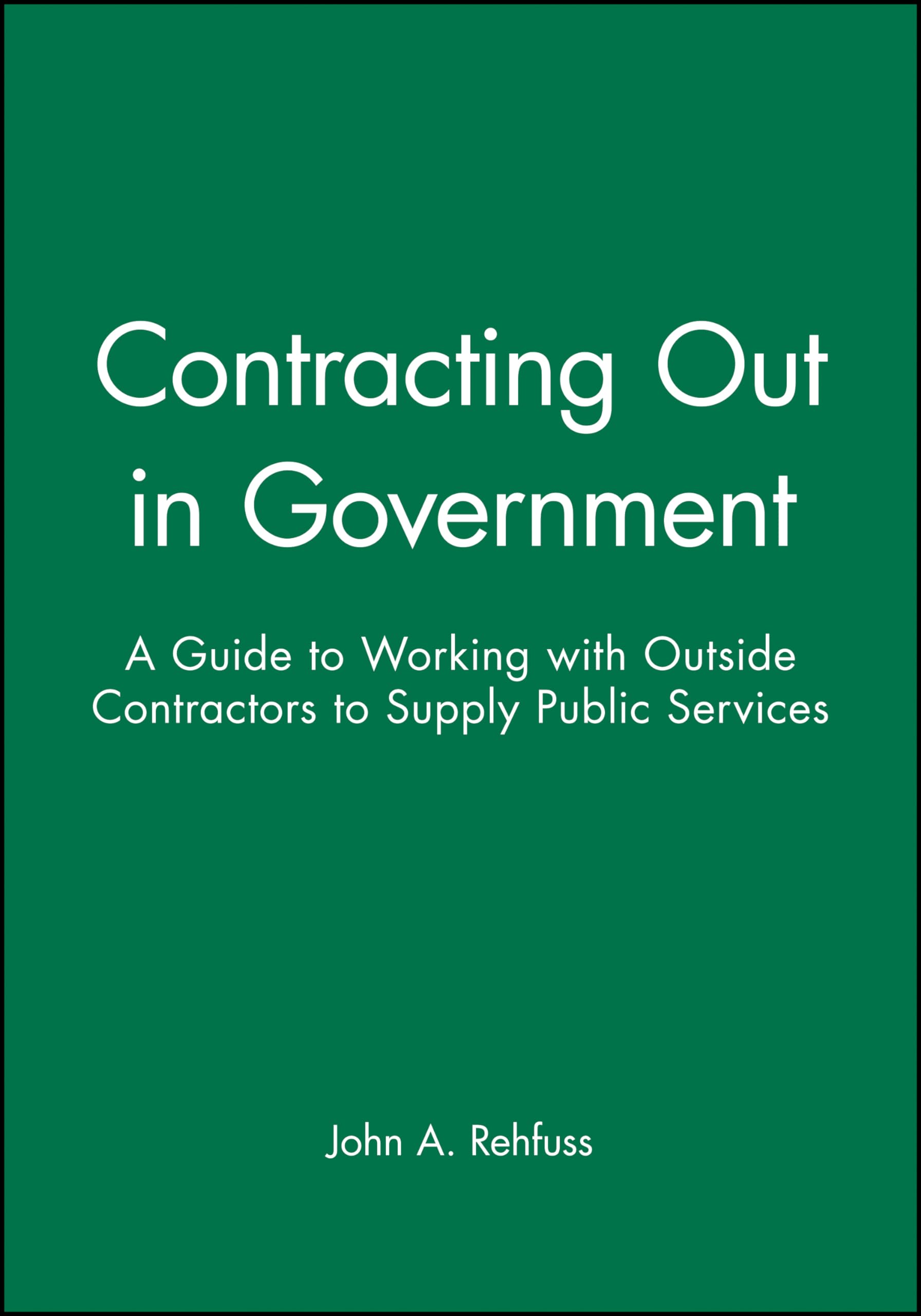Contracting Out In Government: A Guide To Working With Outside Contractors To Supply Public Services