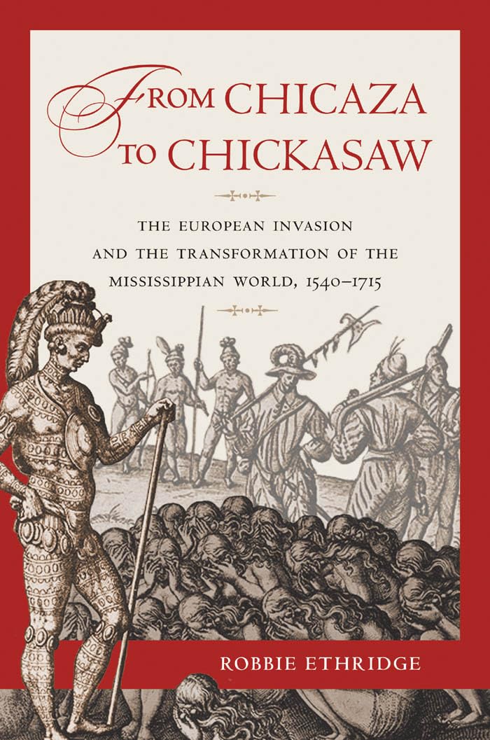 From Chicaza To Chickasaw: The European Invasion And The Transformation Of The Mississippian World, 15401715,Used