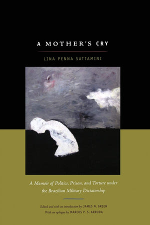 A Mother'S Cry: A Memoir Of Politics, Prison, And Torture Under The Brazilian Military Dictatorship,New