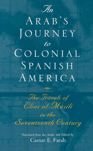 An Arab'S Journey To Colonial Spanish America: The Travels Of Elias Almsili In The Seventeenth Century (Middle East Literature ,New