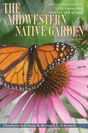 The Midwestern Native Garden: Native Alternatives To Nonnative Flowers And Plants,Used
