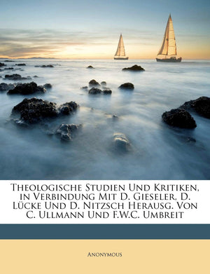 Theologische Studien Und Kritiken, in Verbindung Mit D. Gieseler, D. Lcke Und D. Nitzsch Herausg. Von C. Ullmann Und F.W.C. Umbr,Used