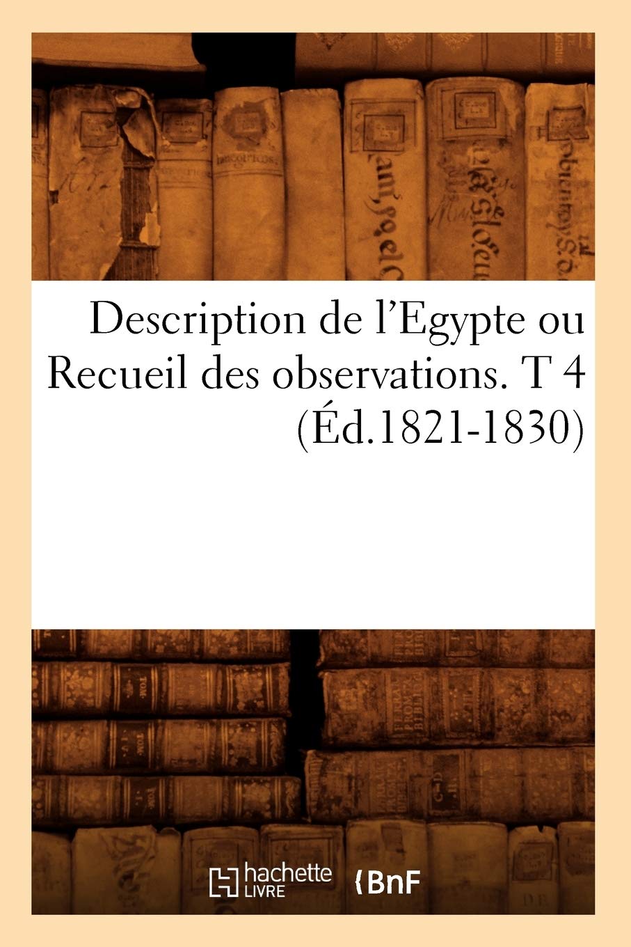 Description De L'Egypte Ou Recueil Des Observations. T 4 (D.18211830) (Histoire) (French Edition),New