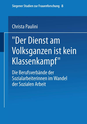 Der Dienst am Volksganzen ist kein Klassenkampf: Die Berufsverbnde der Sozialarbeiterinnen im Wandel der Sozialen Arbeit (Siegen,Used