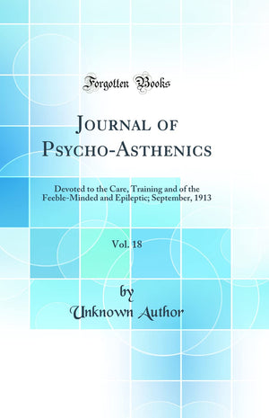 Journal of PsychoAsthenics, Vol. 18: Devoted to the Care, Training and of the FeebleMinded and Epileptic; September, 1913 (Cla,Used