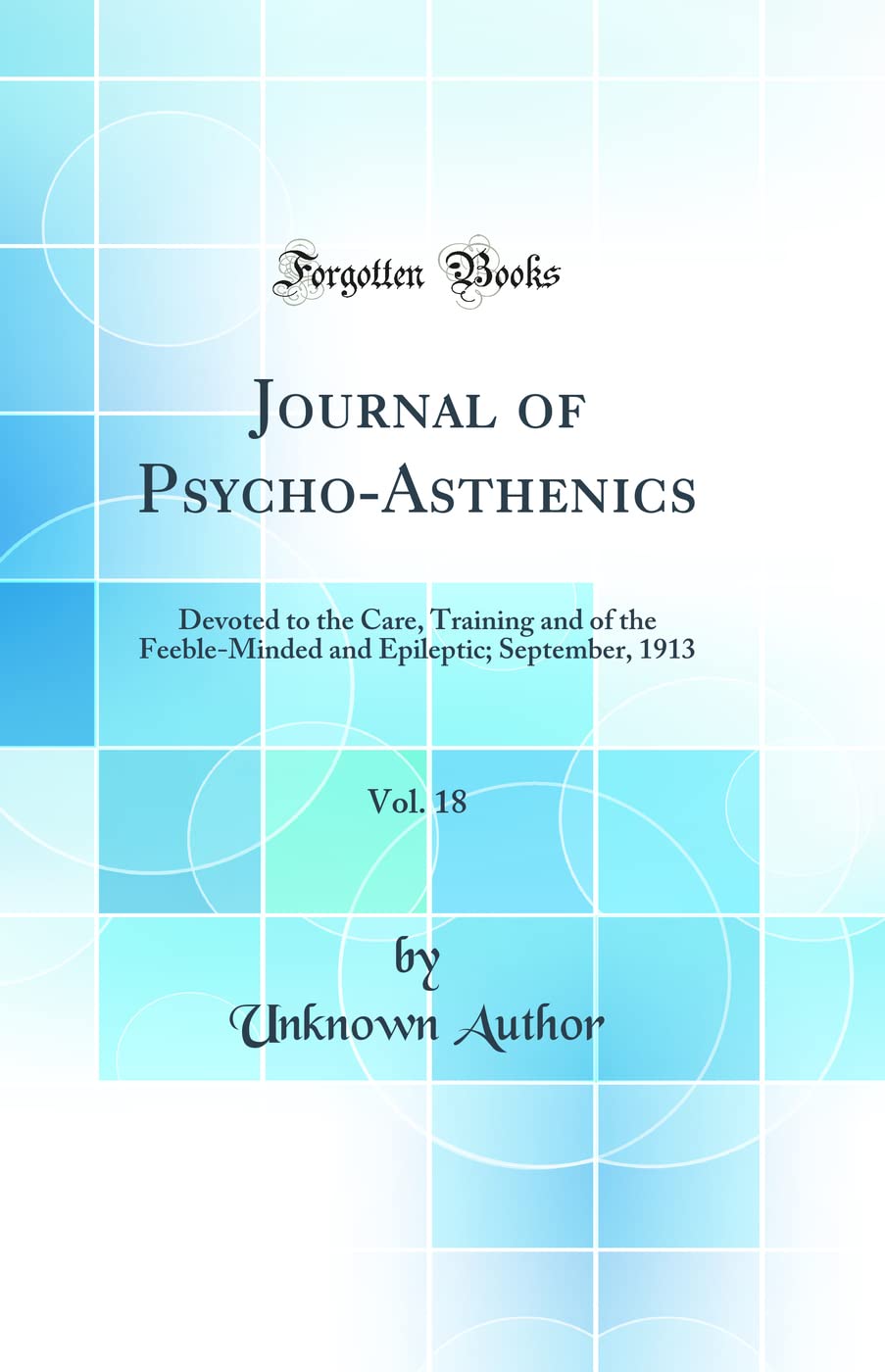 Journal of PsychoAsthenics, Vol. 18: Devoted to the Care, Training and of the FeebleMinded and Epileptic; September, 1913 (Cla,Used