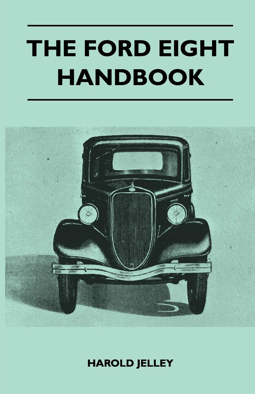 The Ford Eight Handbook  Being A New Edition Of 'The Popular Ford Handbook'  A Complete Guide For Owners And Prospective Purch,New