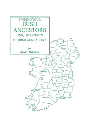 Finding Your Irish Ancestors: Unique Aspects Of Irish Genealogy,New