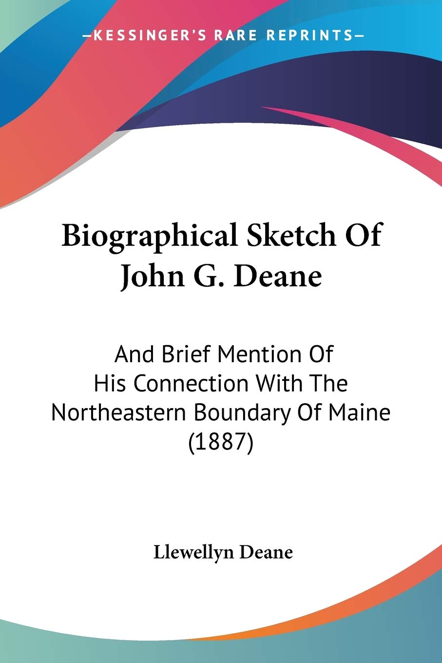 Biographical Sketch Of John G. Deane: And Brief Mention Of His Connection With The Northeastern Boundary Of Maine (1887),Used