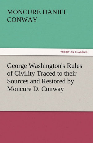 George Washington's Rules of Civility Traced to Their Sources and Restored by Moncure D. Conway,Used