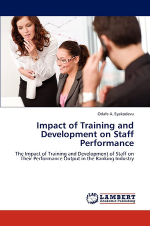 Impact of Training and Development on Staff Performance: The Impact of Training and Development of Staff on Their Performance Ou,Used