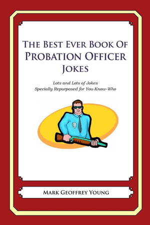 The Best Ever Book Of Probation Officer Jokes: Lots And Lots Of Jokes Specially Repurposed For Youknowwho,Used