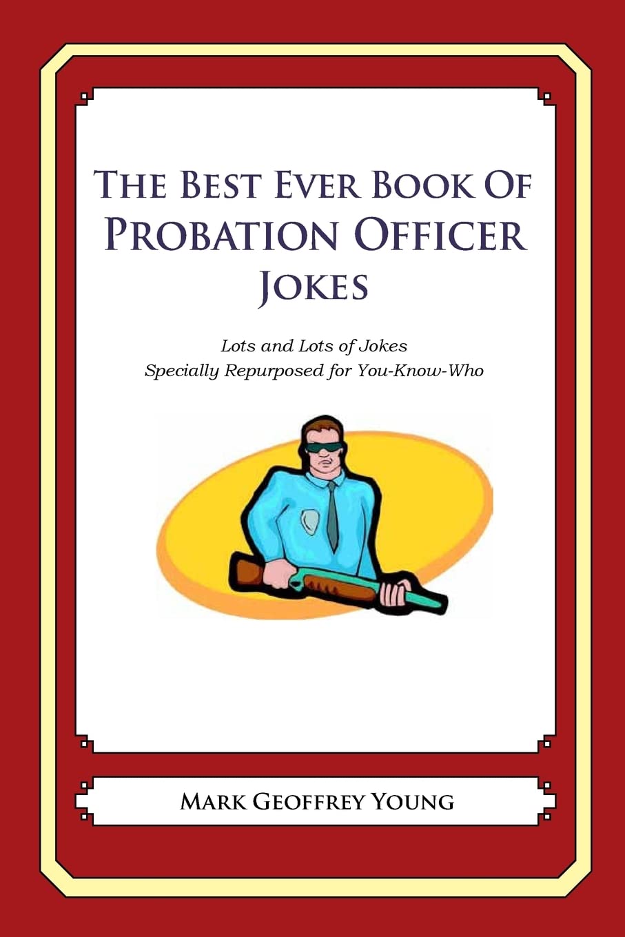The Best Ever Book Of Probation Officer Jokes: Lots And Lots Of Jokes Specially Repurposed For Youknowwho,Used