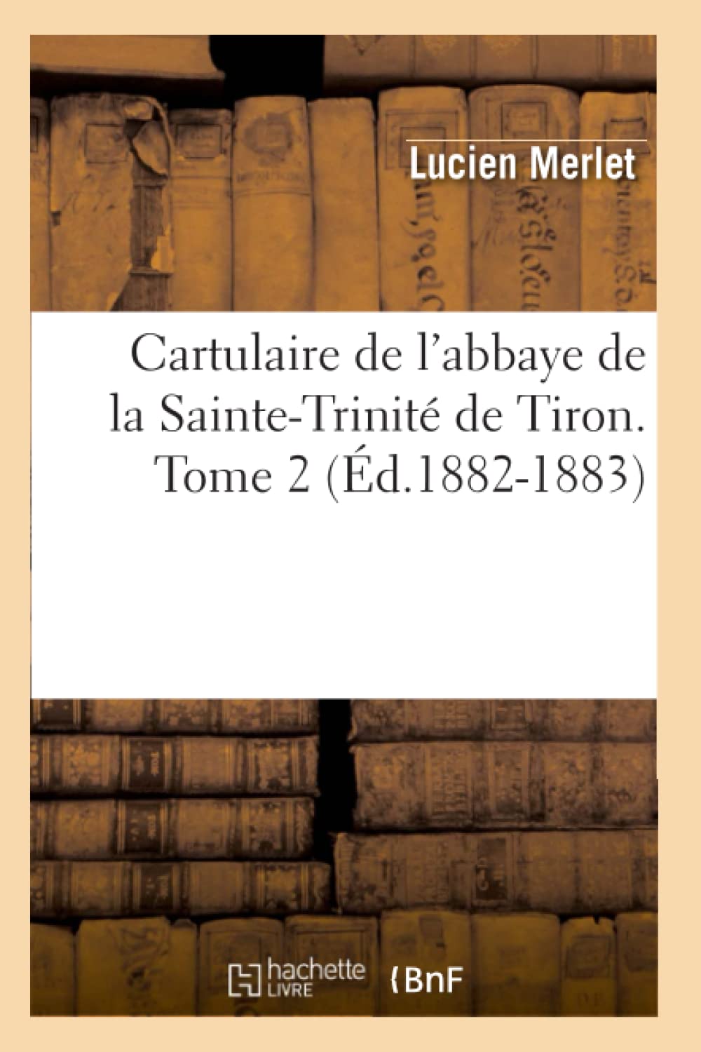 Cartulaire De L'Abbaye De La Saintetrinit De Tiron. Tome 2 (D.18821883) (Histoire) (French Edition),New