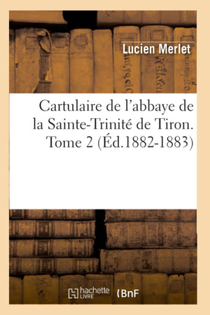 Cartulaire De L'Abbaye De La Saintetrinit De Tiron. Tome 2 (D.18821883) (Histoire) (French Edition),New