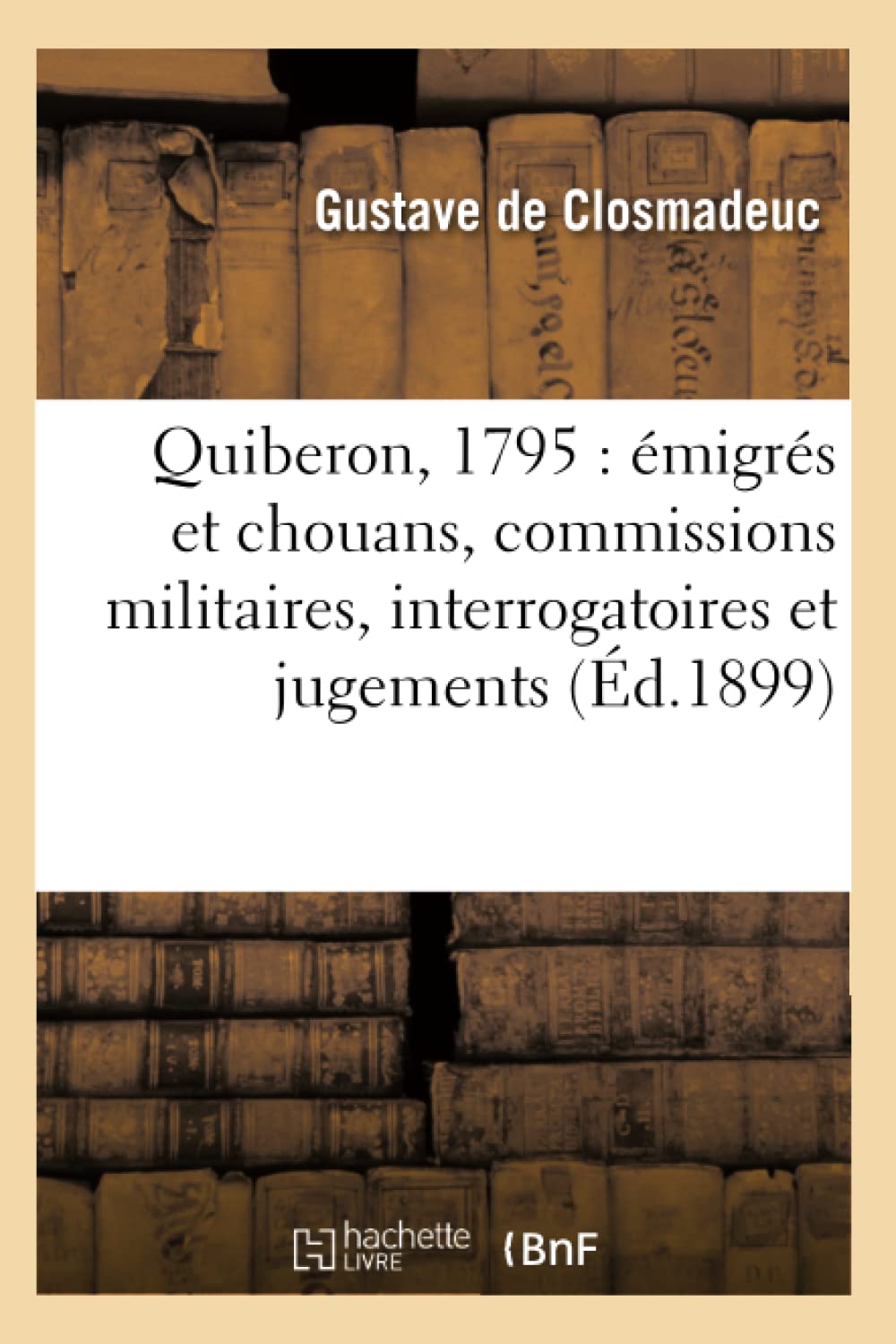 Quiberon, 1795: Migrs Et Chouans, Commissions Militaires, Interrogatoires Et Jugements (D.1899) (Histoire) (French Edition,New